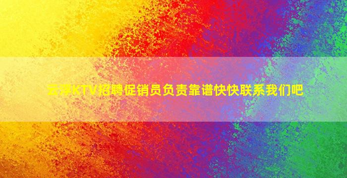 云浮KTV招聘促销员负责靠谱快快联系我们吧